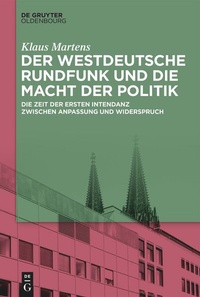 Abbildung von: Der Westdeutsche Rundfunk und die Macht der Politik - De Gruyter Oldenbourg