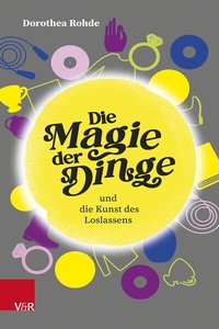 Abbildung von: Die Magie der Dinge und die Kunst des Loslassens - Vandenhoeck & Ruprecht
