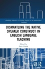 Cover: Dismantling the Native Speaker Construct in English Language Teaching - Routledge