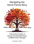 Cover: Navigating the Harris Family Story - Tracing the Ancestry of George and Elizabeth Harris of Battle Creek, Michigan - David J. Harris