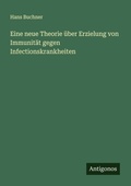 Cover: Eine neue Theorie ueber Erzielung von Immunitaet gegen Infectionskrankheiten - Antigonos Verlag