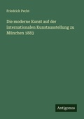 Cover: Die moderne Kunst auf der internationalen Kunstausstellung zu Muenchen 1883 - Antigonos Verlag