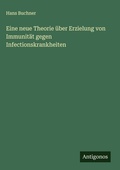 Cover: Eine neue Theorie ueber Erzielung von Immunitaet gegen Infectionskrankheiten - Antigonos Verlag