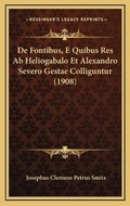 Abbildung von: De Fontibus, E Quibus Res Ab Heliogabalo Et Alexandro Severo Gestae Colliguntur (1908) - Kessinger Publishing