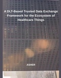 Cover: A DLT-Based Trusted Data Exchange Framework for the Ecosystem of Healthcare Things - Hussaini Begum