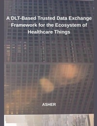 Enlarge image Cover: A DLT-Based Trusted Data Exchange Framework for the Ecosystem of Healthcare Things - Hussaini Begum