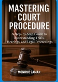 Abbildung von: Mastering Court Procedure: A Step-by-Step Guide to Understanding Trials, Hearings, and Legal Proceedings - M. ZAMAN