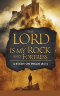 Cover: The Lord Is My Rock and Fortress (Bible Study Guides, #11) - Arcane Horizons Publishing