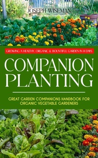 Abbildung von: Companion Planting: Growing a Healthy, Organic & Bountiful Garden in 14 Days (Great Garden Companions Handbook for Organic Vegetable Gardeners) - Arris Joe
