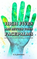 Cover: High Fives are Better than Facepalms: A Quick Guide to Getting Your Life Together - C. S. Johnson