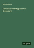Cover: Geschichte der Burggrafen von Regensburg - Antigonos Verlag