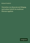 Cover: Vincentius von Beauvais als Paedagog nach seiner Schrift De eruditione filiorum regalium - Antigonos Verlag