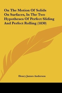 Abbildung von: On the Motion of Solids on Surfaces, in the Two Hypotheses of Perfect Sliding and Perfect Rolling (1830) - Kessinger Publishing