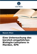 Cover: Eine Untersuchung des kuerzlich eingefuehrten Biologie-Lehrplans in Mardan, KPK - Verlag Unser Wissen