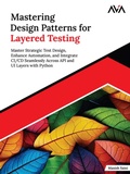 Cover: Mastering Design Patterns for Layered Testing: Master Strategic Test Design, Enhance Automation, and Integrate CI/CD Seamlessly Across API and UI Layers with Python - Orange Education Pvt Ltd
