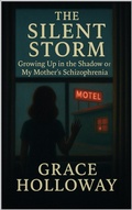 Cover: The Silent Storm: Growing Up in the Shadow of My Mother's Schizophrenia - Grace Holloway