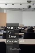 Cover: 10 More Days to Better Presentations (10 Days to Better Presentations, #2) - Daniel Scheufler