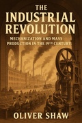 Cover: The Industrial Revolution: Mechanization and Mass Production in the 19th Century - Historia Magna