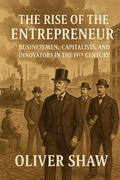 Cover: The Rise of the Entrepreneur: Businessmen, Capitalists, and Innovators in the 19th Century - Historia Magna
