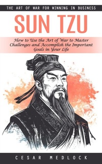 Abbildung von: Sun Tzu: The Art of War for Winning in Business (How to Use the Art of War to Master Challenges and Accomplish the Important Goals in Your Life) - Goyal Urmila