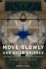 Cover: Move Slowly and Build Bridges - Oxford University Press Inc