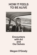 Cover: How It Feels to Be Alive - Farrar, Straus and Giroux