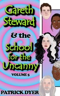 Cover: Gareth Steward & the School for the Uncanny Volume 5 - Patrick Dyer