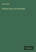 Cover: K&ouml;nigin Luise; ein lebensbild - Antigonos Verlag