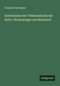 Cover: Katechismus der Feldmesskunst mit Kette, Winkespiegel und Messtisch - Antigonos Verlag