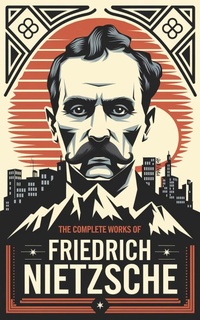 Abbildung von: The Complete Works of Nietzsche: including Thus Spake Zarathustra, Beyond Good and Evil, Human All Too Human, The Birth of Tragedy, and many more - Grapevine India Publishers Pvt Ltd