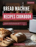 Cover: Bread Machine Recipe Cookbook: Discover the Most Delicious and Easy to Make Homemade Bread Machine Recipes (Baking and Dessert Recipes Made Easy) - Homemade Cooking