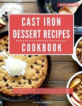 Cover: Cast Iron Dessert Recipes Cookbook: A Collection of the Most Delicious and Irresistible Cast Iron Dessert Recipes You Can Easily Make at Home (Baking and Dessert Recipes Made Easy) - Homemade Cooking