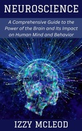 Abbildung von: Neuroscience: A Comprehensive Guide to the Power of the Brain and Its Impact on Human Mind and Behavior - Happy Publications