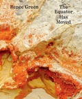 Cover: Renee Green: The Equator Has Moved - Dia Art Foundation,U.S.