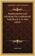 Cover: Begebenheiten Und Schicksale Der Landesfurstl. Stadt Bruck A. D. Mur (1852) - Kessinger Publishing