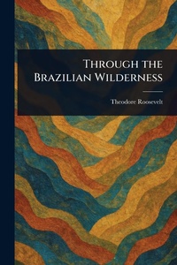 Abbildung von: Through the Brazilian Wilderness - Anson Street Press