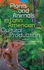 Cover: Plants and Animals in Latin American Cultural Production - University Press of Florida