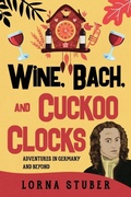 Cover: Wine, Bach, and Cuckoo Clocks - Lorna Stuber -- Editor, Proofreader, Writer