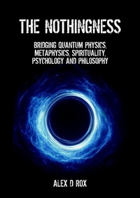 Cover of  The Nothingness - Bridging Quantum Physics, Metaphysics, Spirituality, Psychology and Philosophy - Alex D Rox