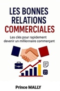 Cover: Les Bonnes relations commerciales : Les cl&eacute;s pour rapidement devenir un millionnaire commer&ccedil;ant - Prince MALLY