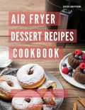 Cover: Air Fryer Dessert Recipes Cookbook: A Collection of the Most Irresistible Air Fryer Dessert Recipes you can Easily Make at Home! (The Top Air Fryer Cooking Recipes) - Homemade Cooking