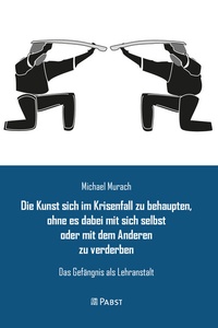 Abbildung von: Die Kunst sich im Krisenfall zu behaupten, ohne es dabei mit sich selbst oder mit dem Anderen zu verderben - Pabst Science Publishers