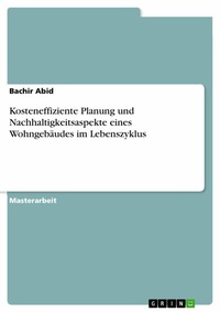 Abbildung von: Kosteneffiziente Planung und Nachhaltigkeitsaspekte eines Wohngebäudes im Lebenszyklus - GRIN Verlag