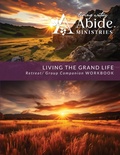 Cover: Living the Grand Life - Retreat / Companion Workbook - ABIDE MINISTRIES
