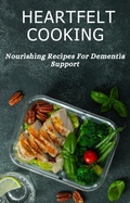 Cover: Heartfelt Cooking: Nourishing Recipes For Dementia Support - Jennifer Grace