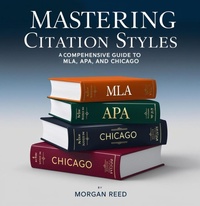 Enlarge image Cover: Mastering Citation Styles: A Comprehensive Guide to MLA, APA, and Chicago (guide references) - Morgan Reed