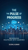 Cover: The Pulse of Progress: Modernizing Healthcare with Salesforce - Sushil Kumar