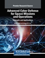Cover: Advanced Cyber Defense for Space Missions and Operations: Concepts and Applications - Engineering Science Reference