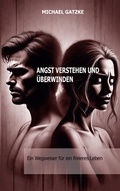 Cover: Angst verstehen und &uuml;berwinden: Ein Wegweiser f&uuml;r ein freieres Leben - BoD - Books on Demand