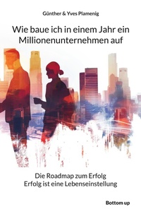 Abbildung von: Wie baue ich in einem Jahr ein Millionenunternehmen auf - Bottom Up